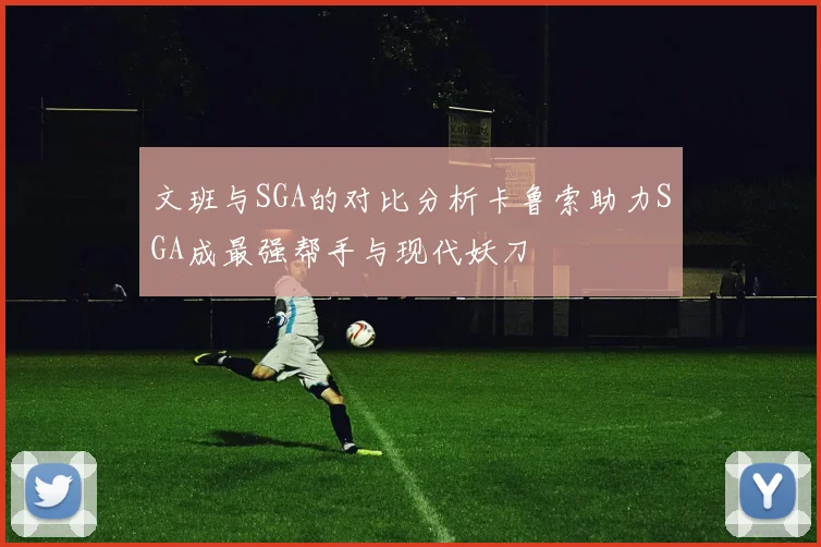 文班与SGA的对比分析卡鲁索助力SGA成最强帮手与现代妖刀